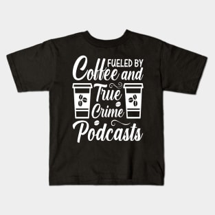 FUELED BY COFFEE AND TRUE CRIME PODCASTS Kids T-Shirt